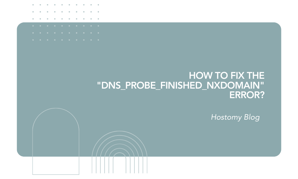 How to Fix the "DNS_PROBE_FINISHED_NXDOMAIN" Error?